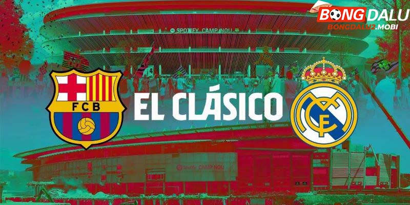 El Clasico là gì không phải ai cũng biết