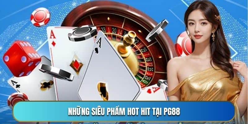 Những siêu phẩm hot hit tại PG88